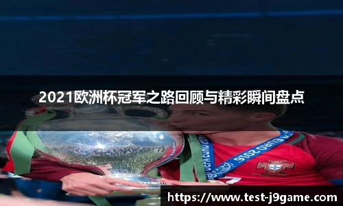 2021欧洲杯冠军之路回顾与精彩瞬间盘点